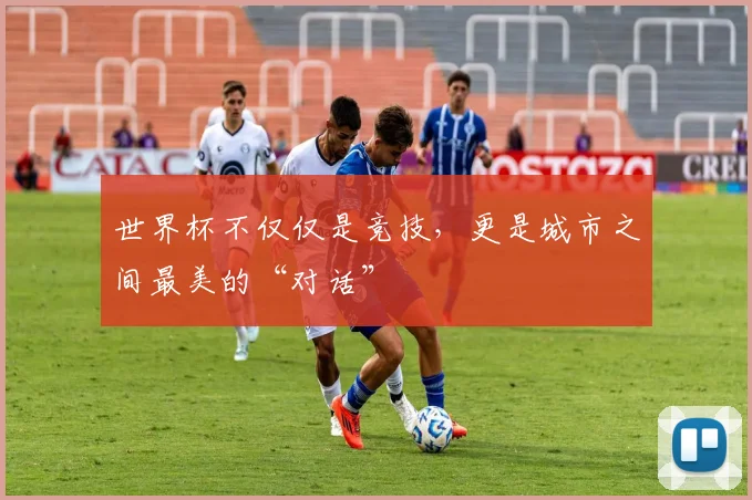 世界杯不仅仅是竞技，更是城市之间最美的“对话”