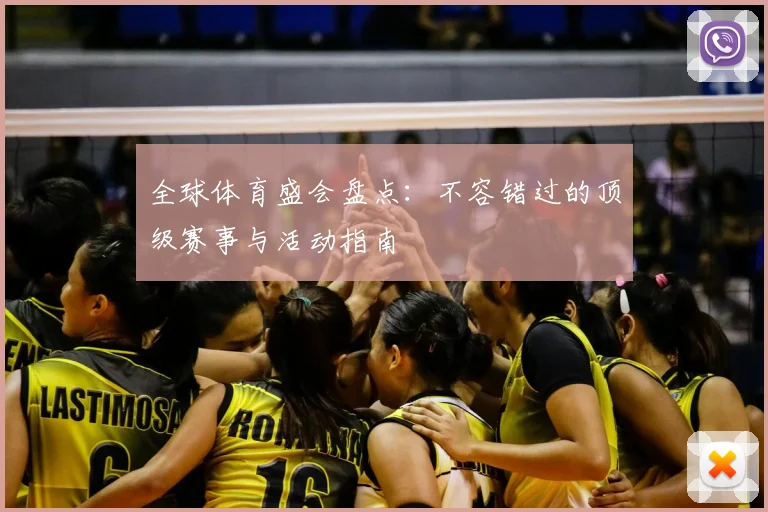 全球体育盛会盘点：不容错过的顶级赛事与活动指南
