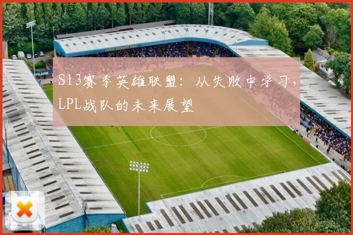 S13赛季英雄联盟:从失败中学习,LPL战队的未来展望