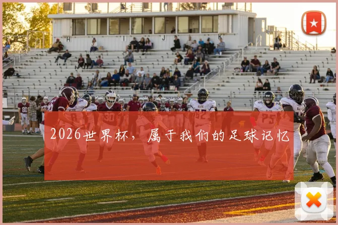 2026世界杯，属于我们的足球记忆