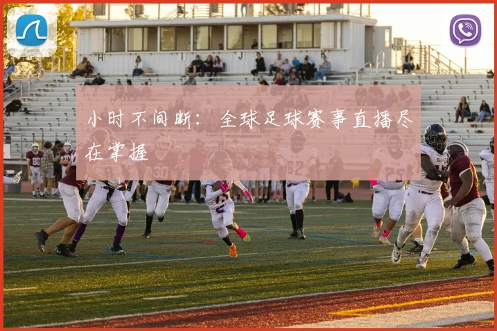 小时不间断：全球足球赛事直播尽在掌握