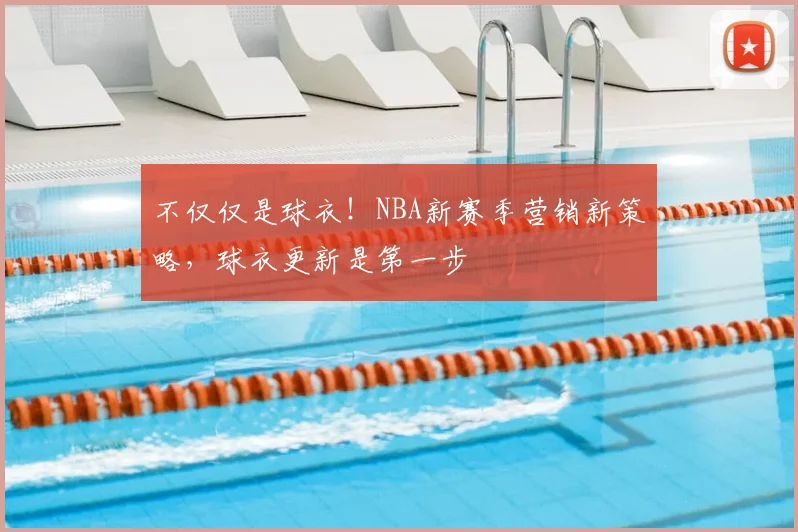 不仅仅是球衣！NBA新赛季营销新策略，球衣更新是第一步